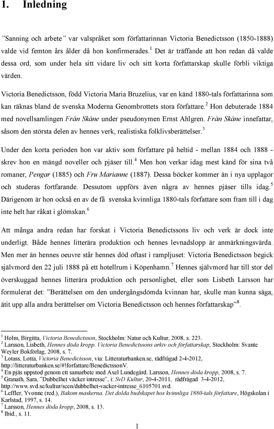 Victoria Benedictsson, född Victoria Maria Bruzelius, var en känd 1880-tals författarinna som kan räknas bland de svenska Moderna Genombrottets stora författare.