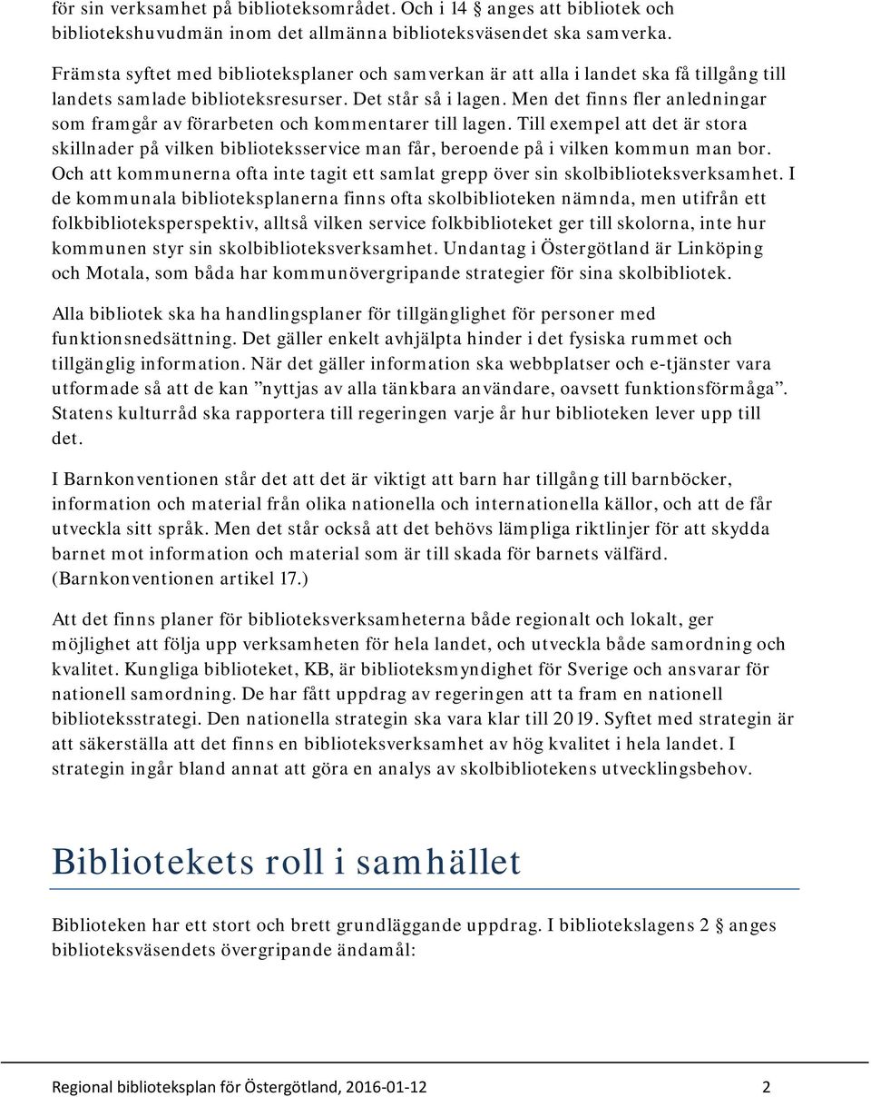 Men det finns fler anledningar som framgår av förarbeten och kommentarer till lagen. Till exempel att det är stora skillnader på vilken biblioteksservice man får, beroende på i vilken kommun man bor.