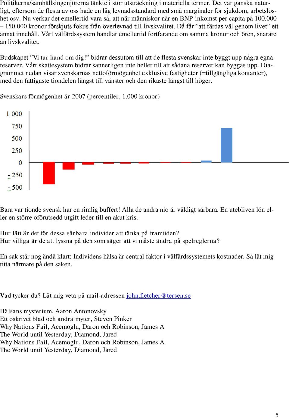 Nu verkar det emellertid vara så, att när människor når en BNP-inkomst per capita på 100.000 150.000 kronor förskjuts fokus från överlevnad till livskvalitet.