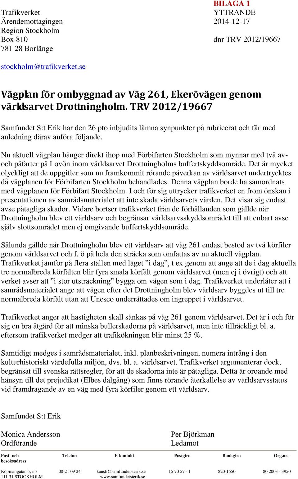 TRV 2012/19667 Samfundet S:t Erik har den 26 pto inbjudits lämna synpunkter på rubricerat och får med anledning därav anföra följande.