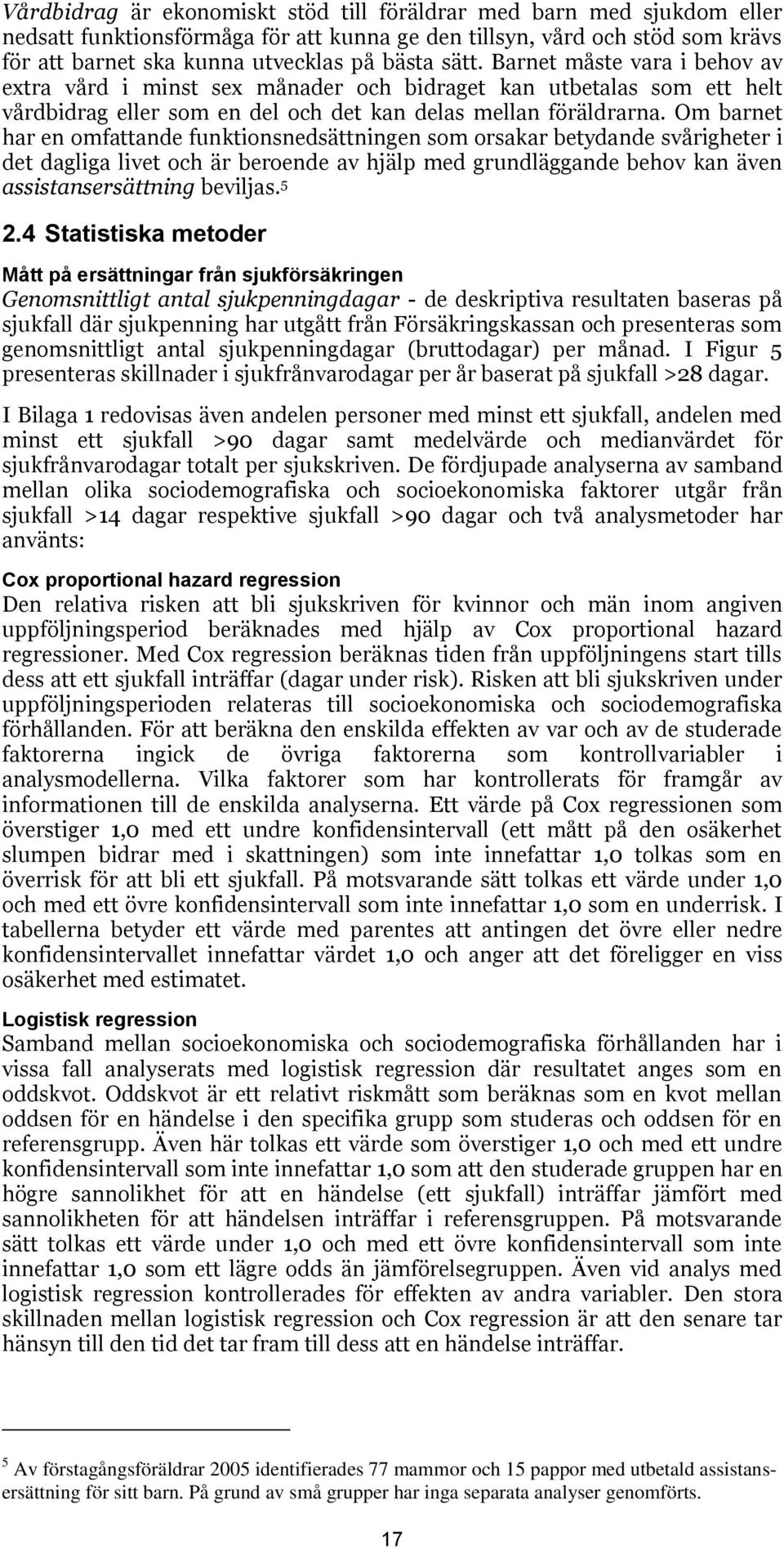 Om barnet har en omfattande funktionsnedsättningen som orsakar betydande svårigheter i det dagliga livet och är beroende av hjälp med grundläggande behov kan även assistansersättning beviljas. 5 2.