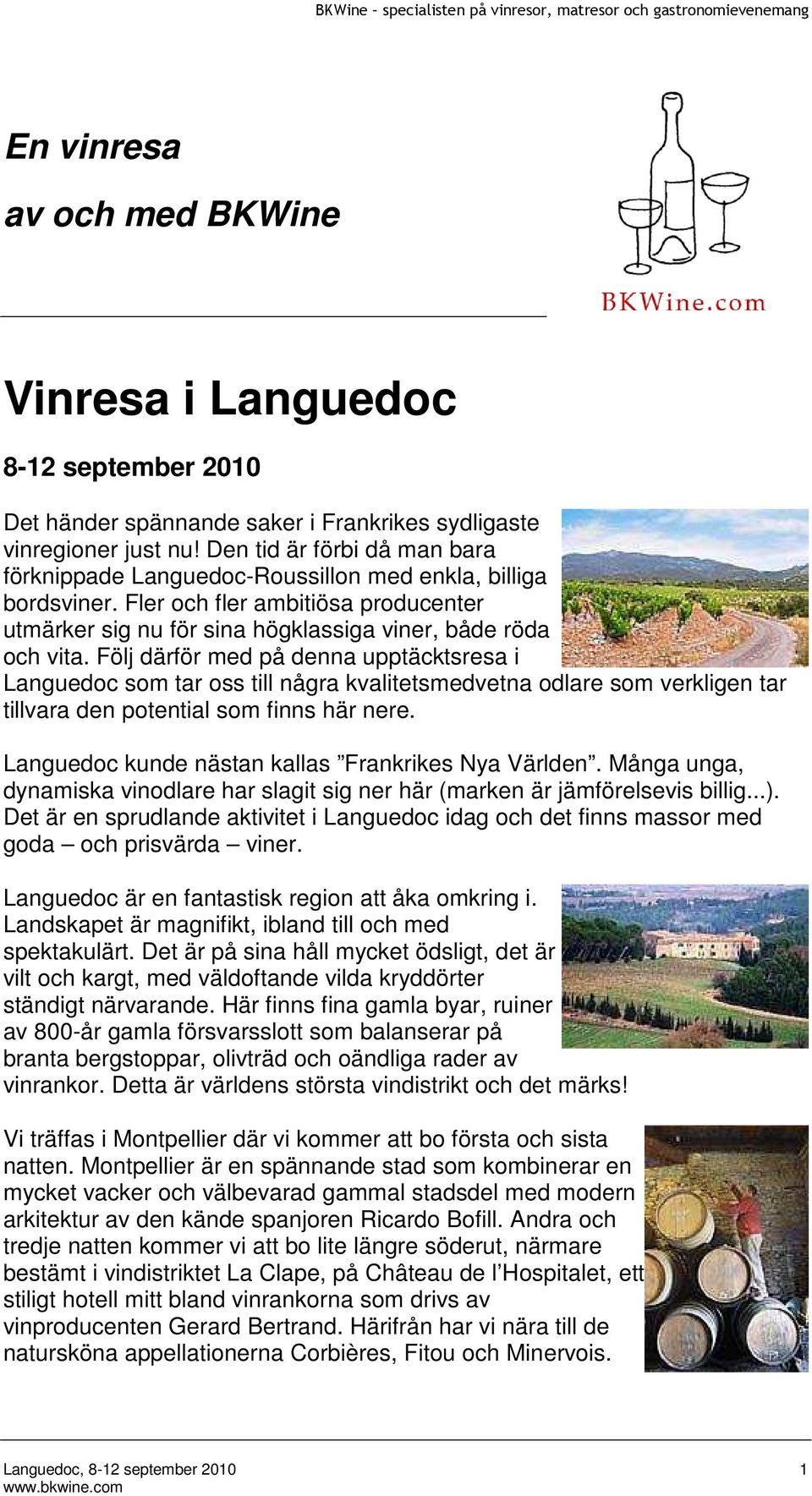 Följ därför med på denna upptäcktsresa i Languedoc som tar oss till några kvalitetsmedvetna odlare som verkligen tar tillvara den potential som finns här nere.