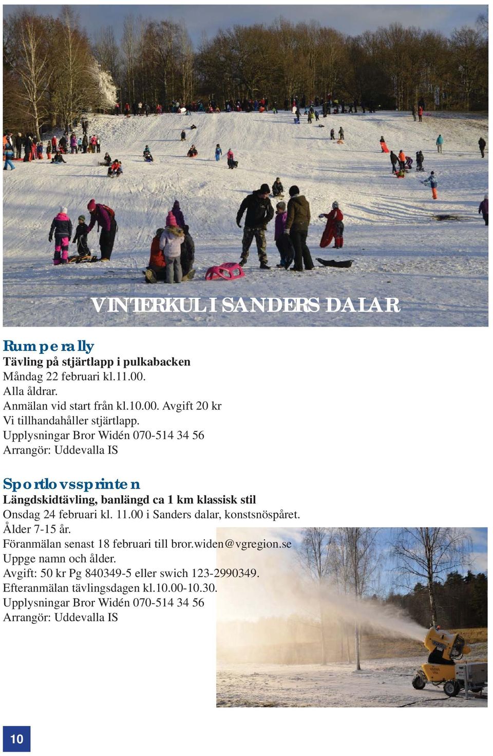 00 i Sanders dalar, konstsnöspåret. Ålder 7-15 år. Föranmälan senast 18 februari till bror.widen@vgregion.se Uppge namn och ålder.