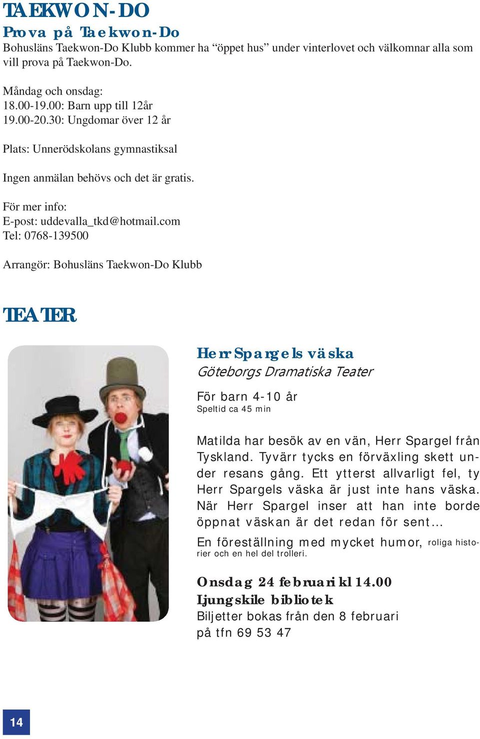 com Tel: 0768-139500 Arrangör: Bohusläns Taekwon-Do Klubb TEATER Herr Spargels väska För barn 4-10 år Speltid ca 45 min Matilda har besök av en vän, Herr Spargel från Tyskland.