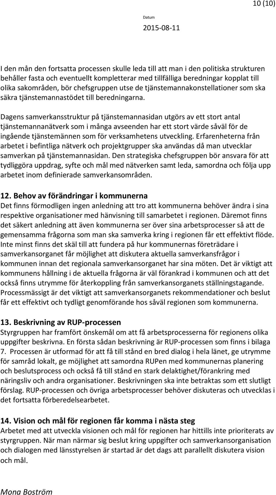 Dagens samverkansstruktur på tjänstemannasidan utgörs av ett stort antal tjänstemannanätverk som i många avseenden har ett stort värde såväl för de ingående tjänstemännen som för verksamhetens