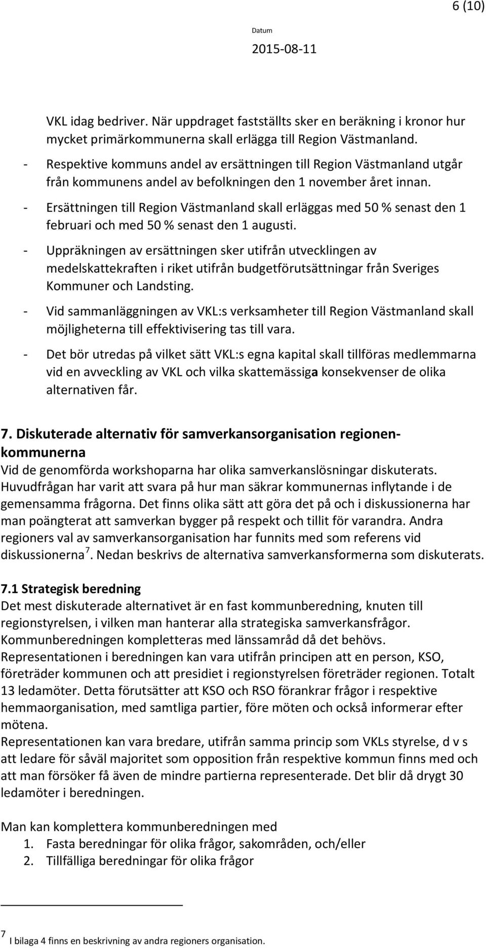 - Ersättningen till Region Västmanland skall erläggas med 50 % senast den 1 februari och med 50 % senast den 1 augusti.