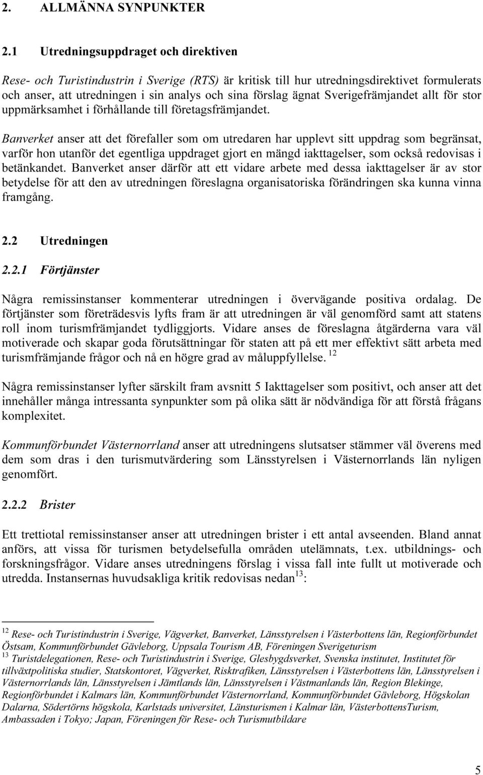 Sverigefrämjandet allt för stor uppmärksamhet i förhållande till företagsfrämjandet.