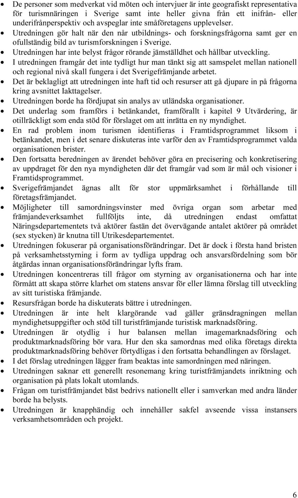 Utredningen har inte belyst frågor rörande jämställdhet och hållbar utveckling.