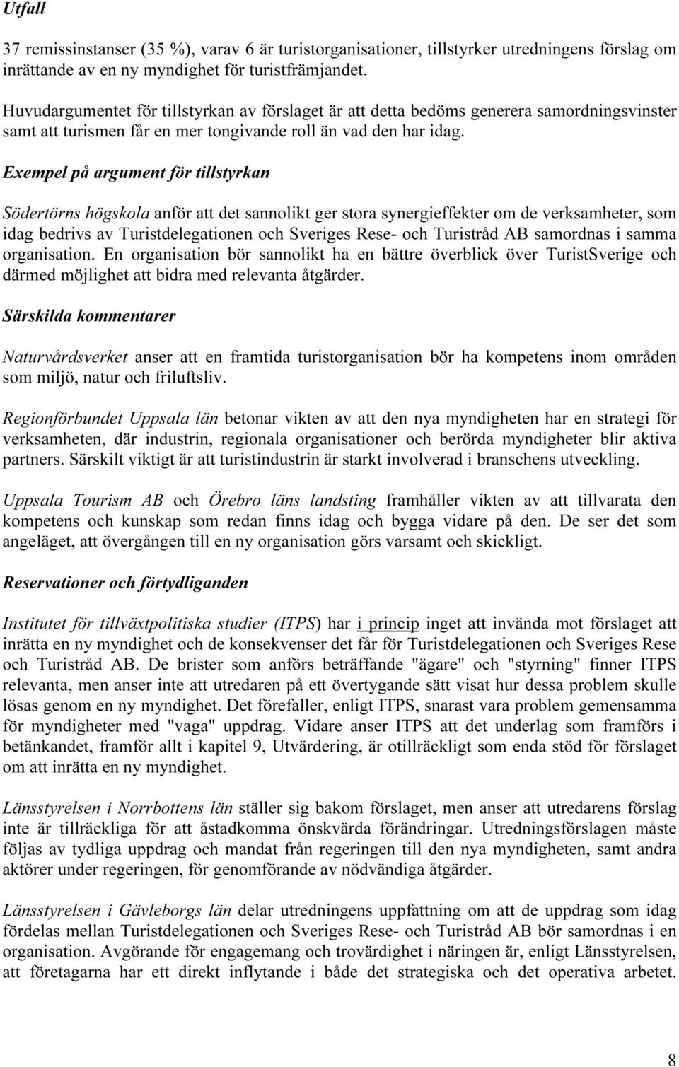 Exempel på argument för tillstyrkan Södertörns högskola anför att det sannolikt ger stora synergieffekter om de verksamheter, som idag bedrivs av Turistdelegationen och Sveriges Rese- och Turistråd