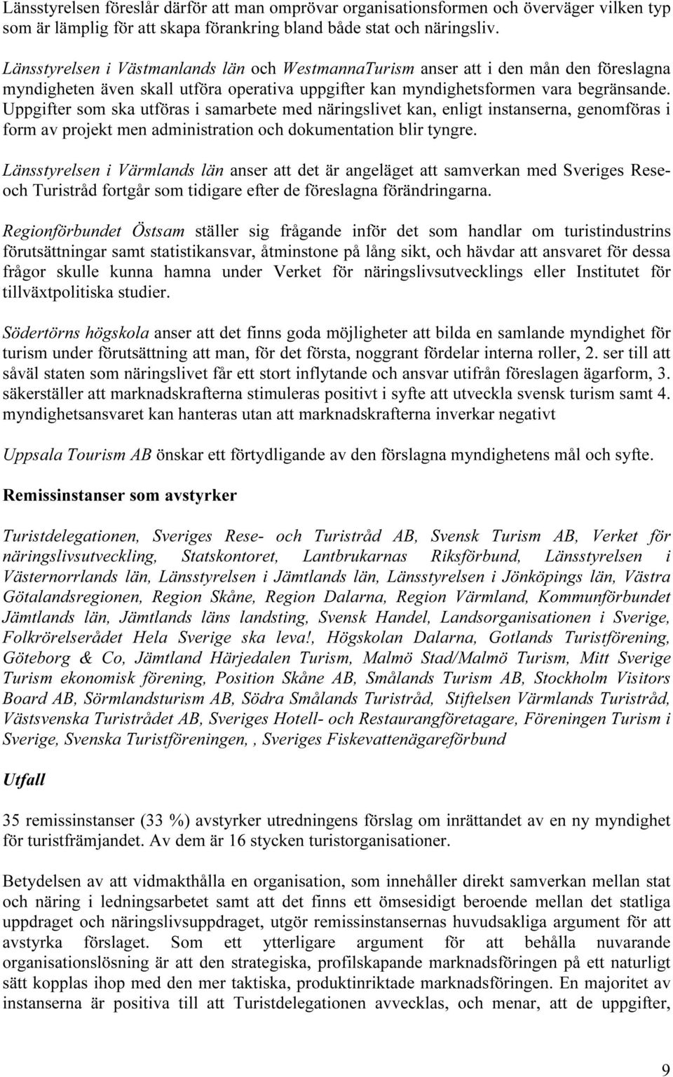 Uppgifter som ska utföras i samarbete med näringslivet kan, enligt instanserna, genomföras i form av projekt men administration och dokumentation blir tyngre.