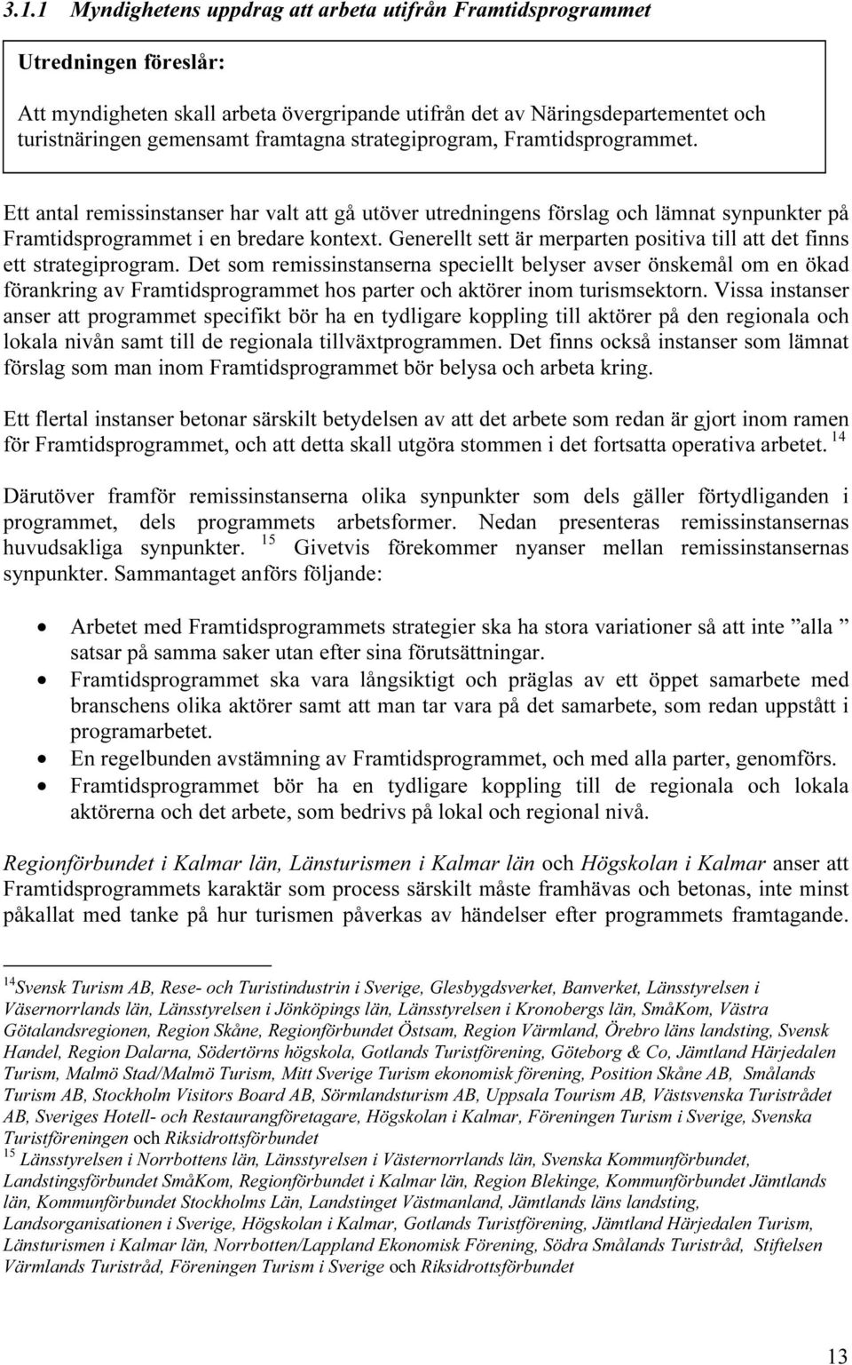 Generellt sett är merparten positiva till att det finns ett strategiprogram.