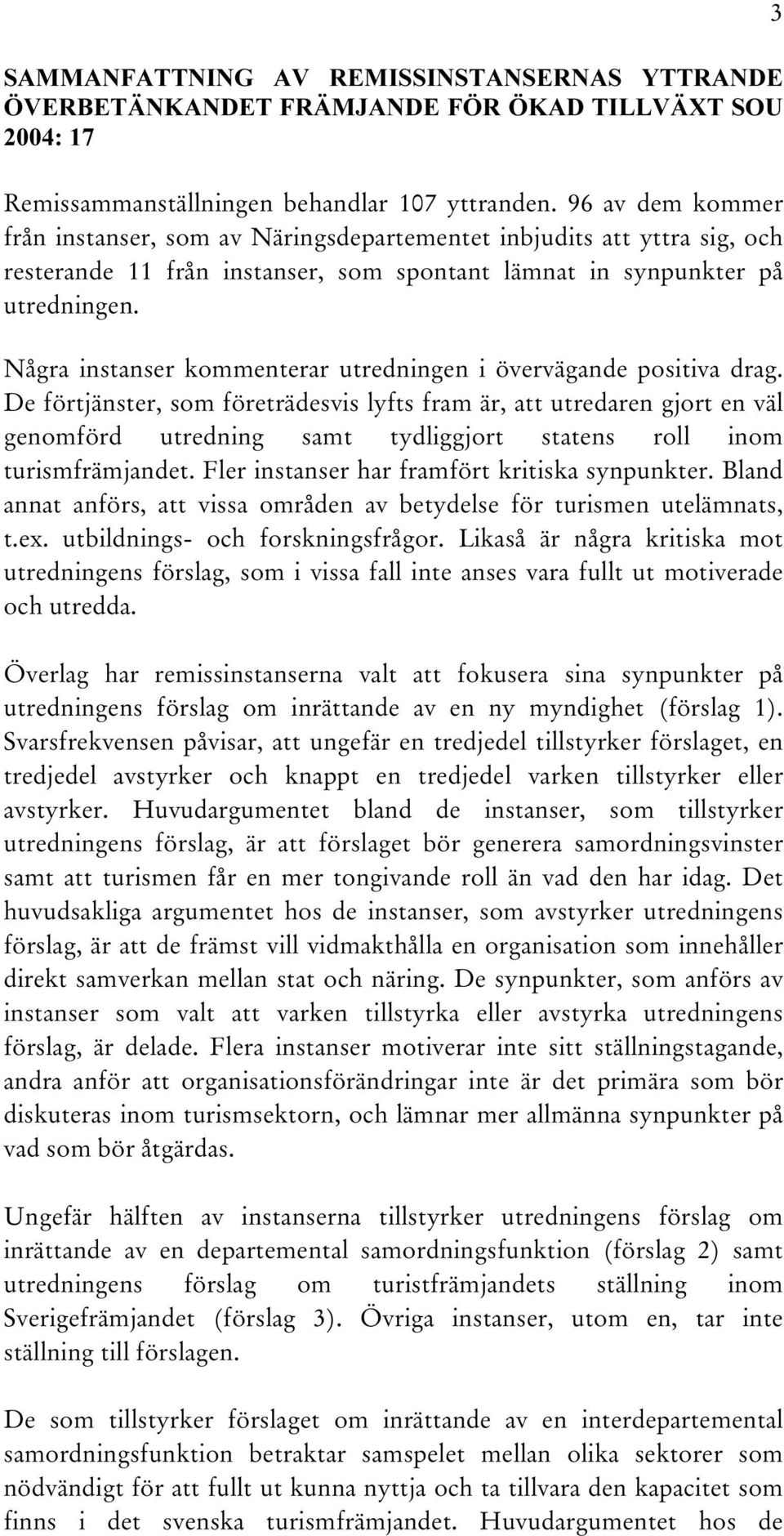 Några instanser kommenterar utredningen i övervägande positiva drag.