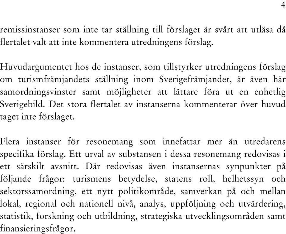 enhetlig Sverigebild. Det stora flertalet av instanserna kommenterar över huvud taget inte förslaget. Flera instanser för resonemang som innefattar mer än utredarens specifika förslag.
