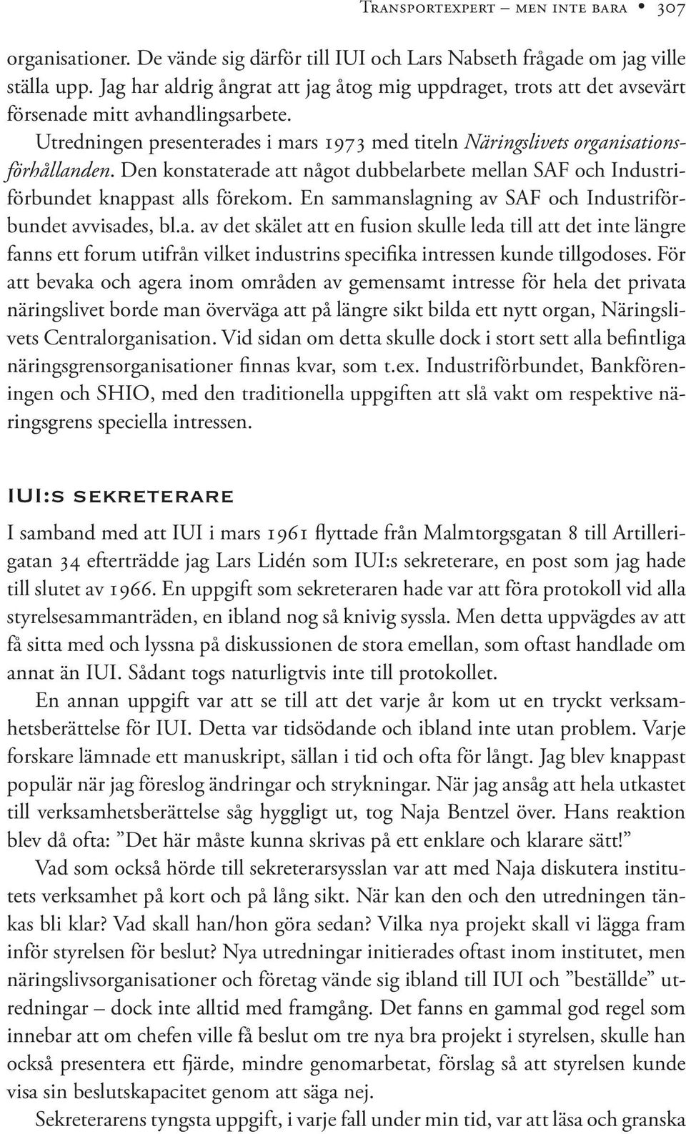 Den konstaterade att något dubbelarbete mellan SAF och Industriförbundet knappast alls förekom. En sammanslagning av SAF och Industriförbundet avvisades, bl.a. av det skälet att en fusion skulle leda till att det inte längre fanns ett forum utifrån vilket industrins specifika intressen kunde tillgodoses.