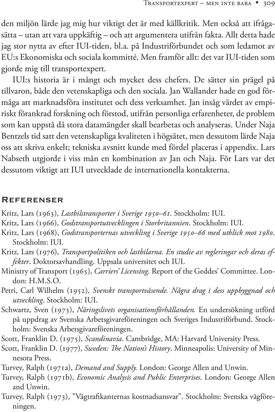 Men framför allt: det var IUI-tiden som gjorde mig till transportexpert. IUI:s historia är i mångt och mycket dess chefers. De sätter sin prägel på tillvaron, både den vetenskapliga och den sociala.