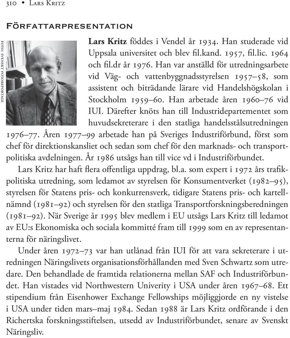 Därefter knöts han till Industridepartementet som huvudsekreterare i den statliga handelsstålsutredningen 1976 77.