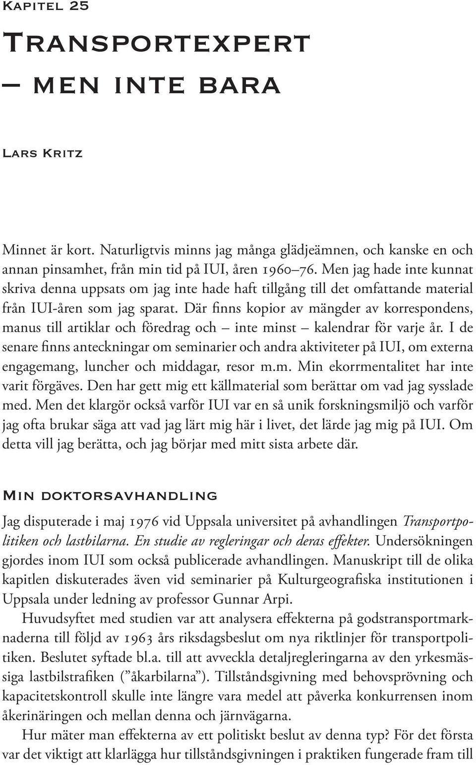 Där finns kopior av mängder av korrespondens, manus till artiklar och föredrag och inte minst kalendrar för varje år.