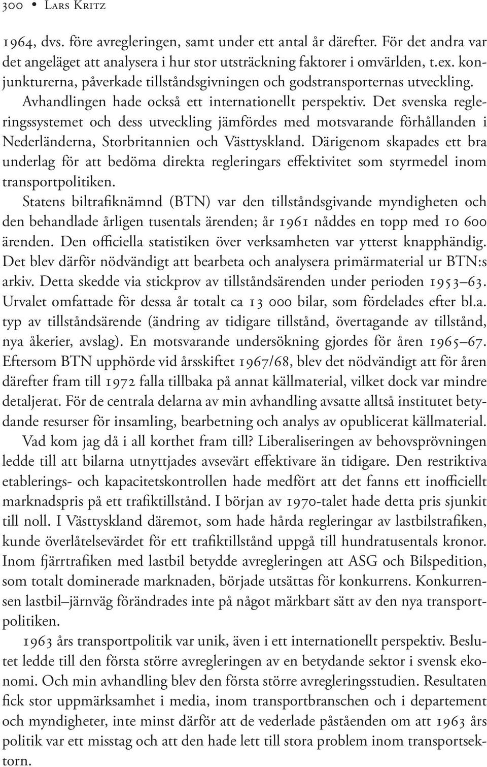 Det svenska regleringssystemet och dess utveckling jämfördes med motsvarande förhållanden i Nederländerna, Storbritannien och Västtyskland.
