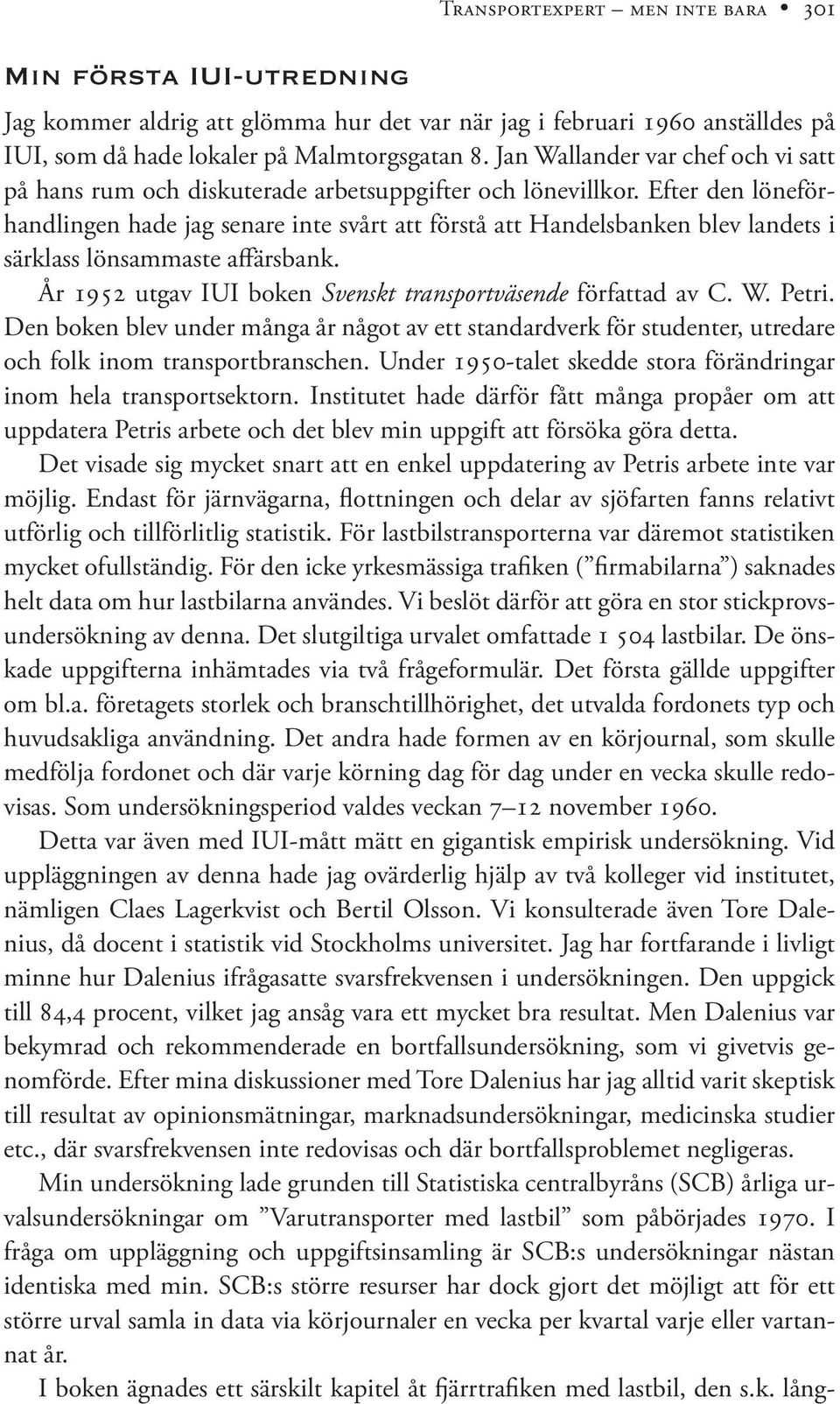 Efter den löneförhandlingen hade jag senare inte svårt att förstå att Handelsbanken blev landets i särklass lönsammaste affärsbank. År 1952 utgav IUI boken Svenskt transportväsende författad av C. W.