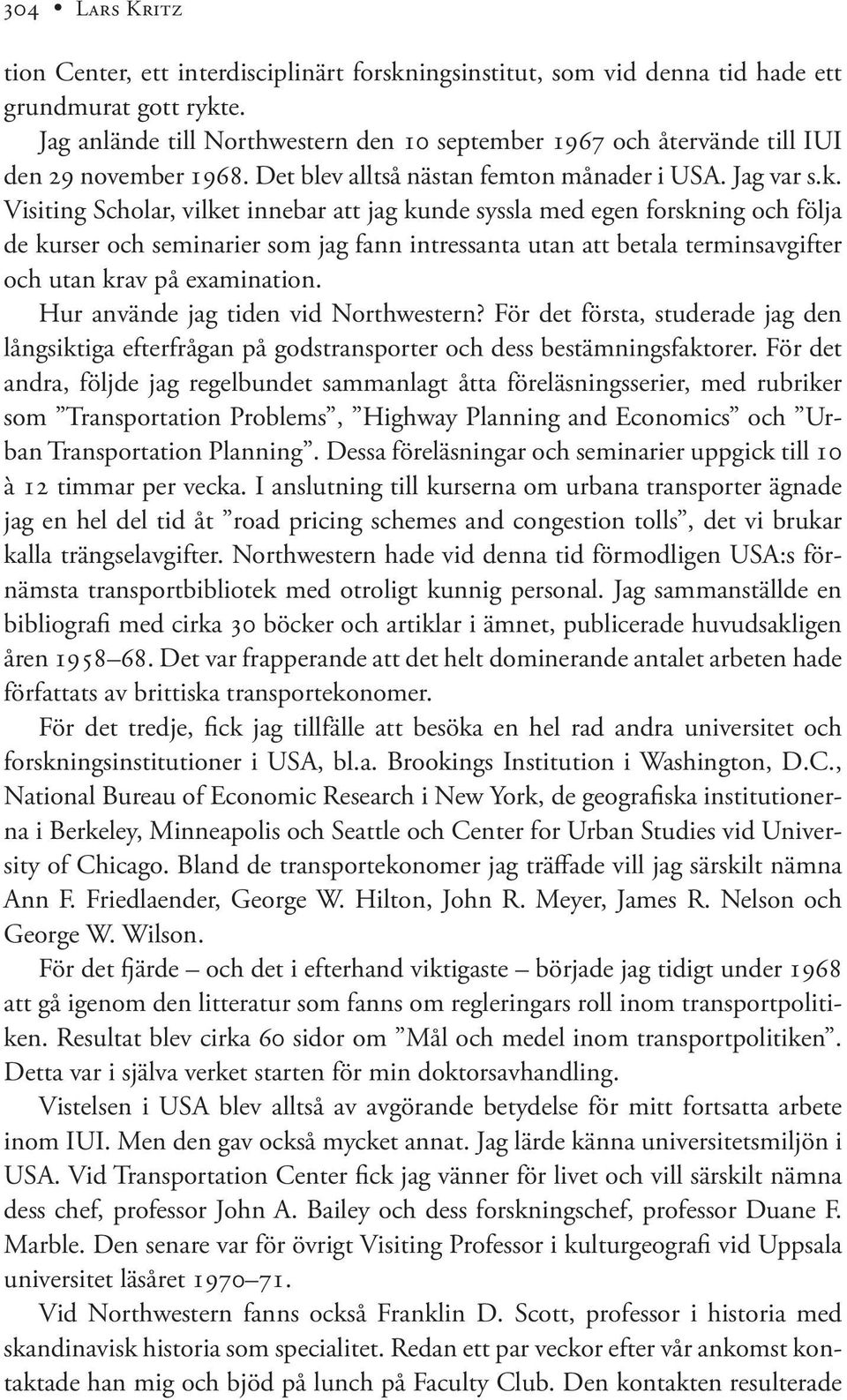Visiting Scholar, vilket innebar att jag kunde syssla med egen forskning och följa de kurser och seminarier som jag fann intressanta utan att betala terminsavgifter och utan krav på examination.