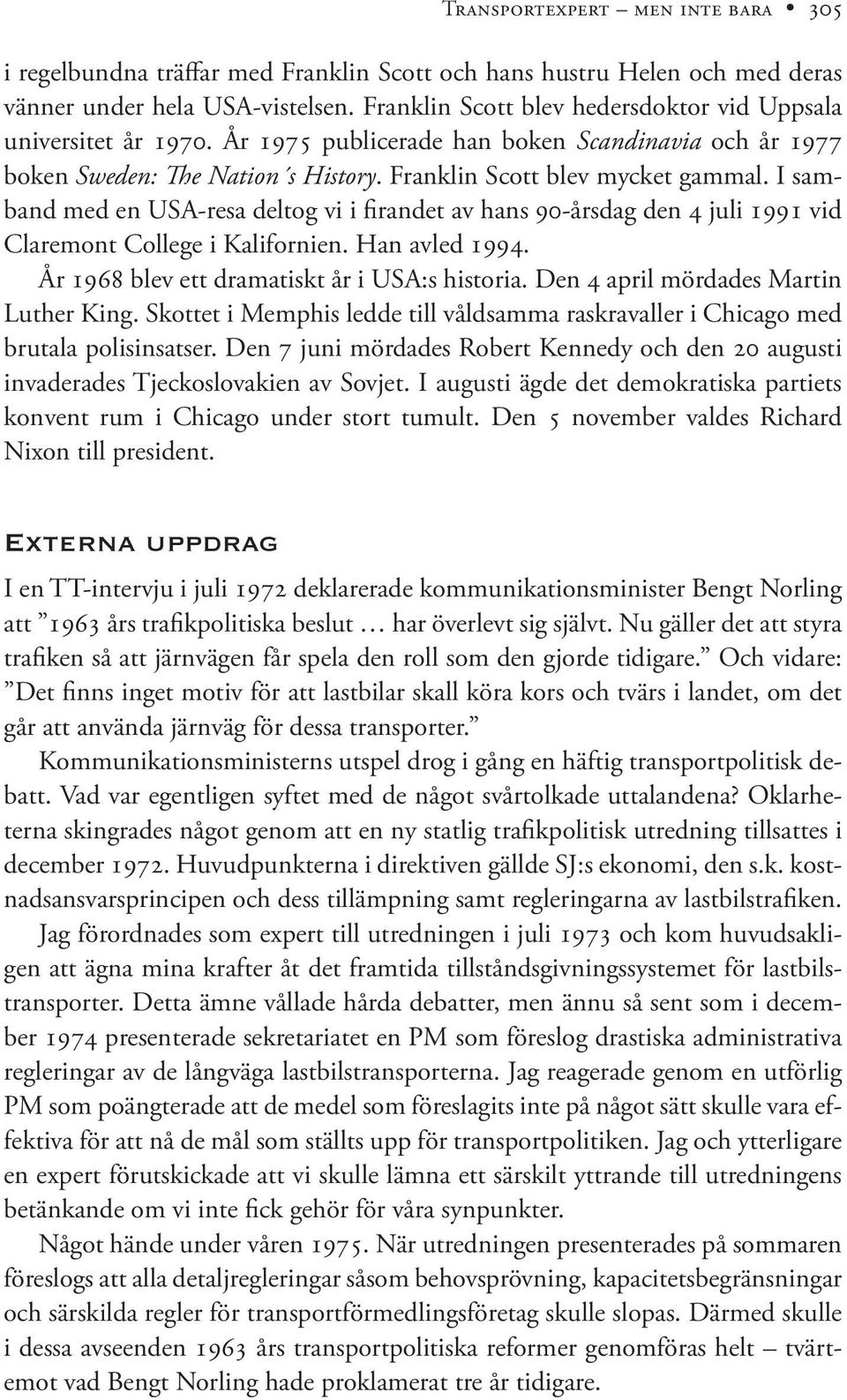 I samband med en USA-resa deltog vi i firandet av hans 90-årsdag den 4 juli 1991 vid Claremont College i Kalifornien. Han avled 1994. År 1968 blev ett dramatiskt år i USA:s historia.
