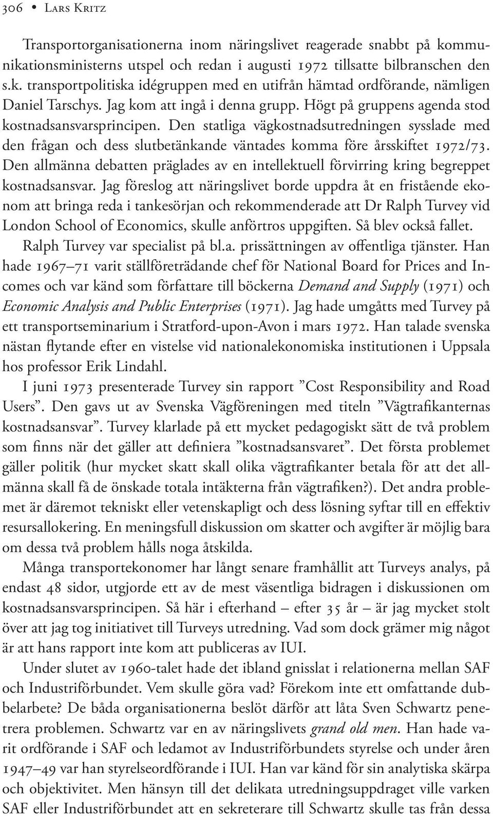 Den statliga vägkostnadsutredningen sysslade med den frågan och dess slutbetänkande väntades komma före årsskiftet 1972/73.