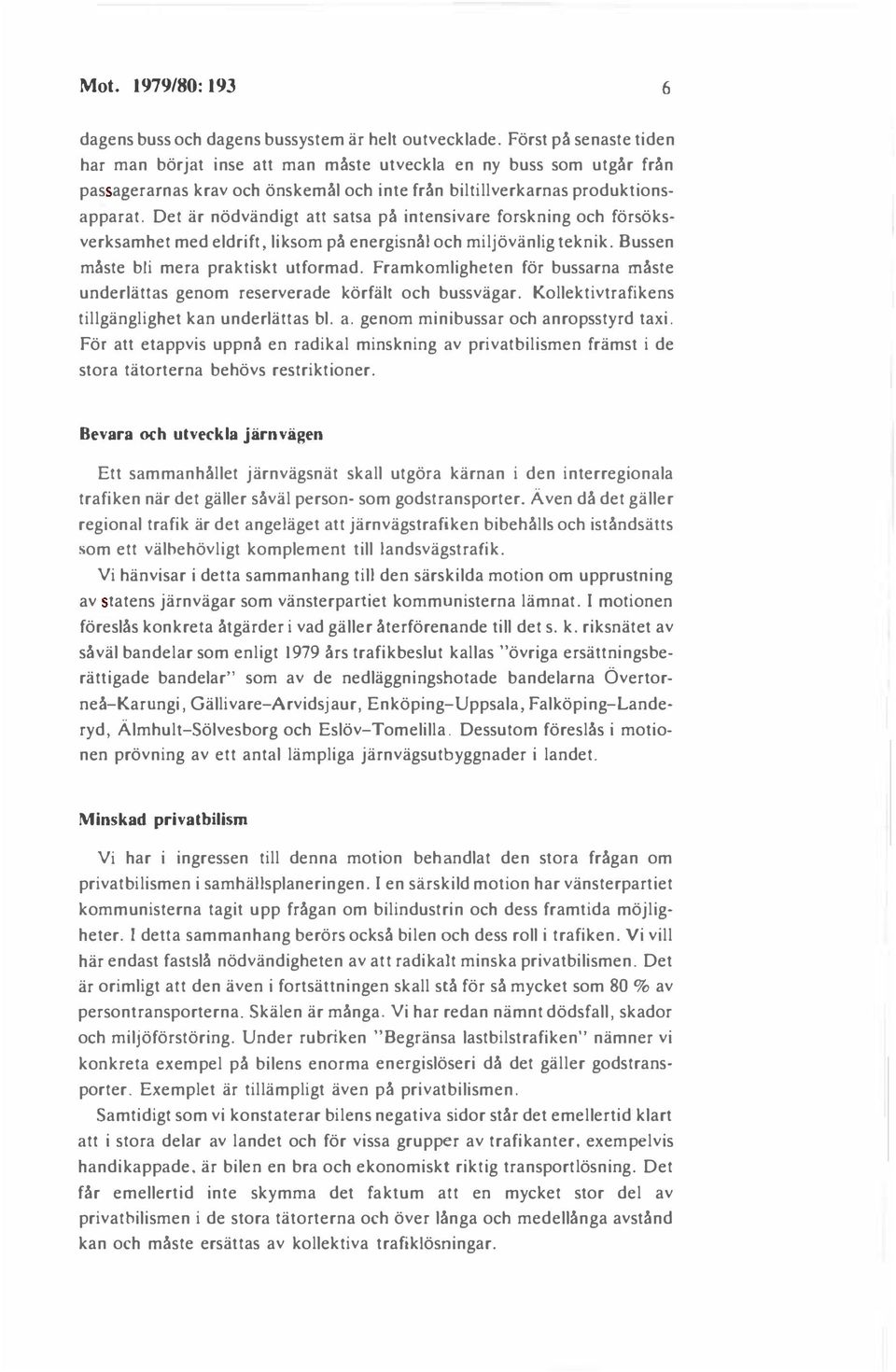 Det är nödvändigt att satsa på intensivare forskning och försöksverksamhet med eldrift, liksom på energisnål och miljövänlig teknik. Bussen måste bli mera praktiskt utformad.