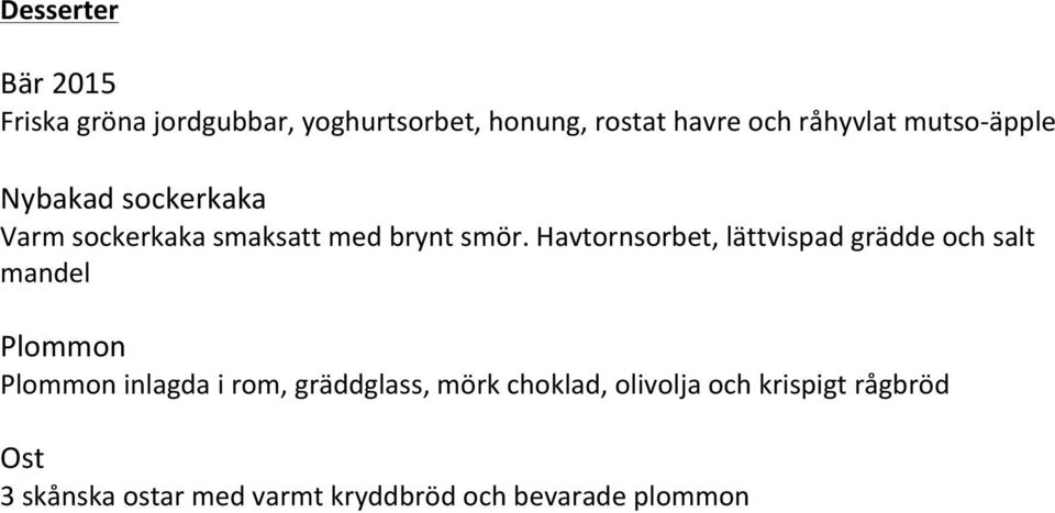 Havtornsorbet, lättvispad grädde och salt mandel Plommon Plommon inlagda i rom,