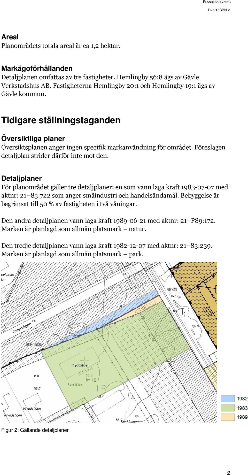 Föreslagen detaljplan strider därför inte mot den.