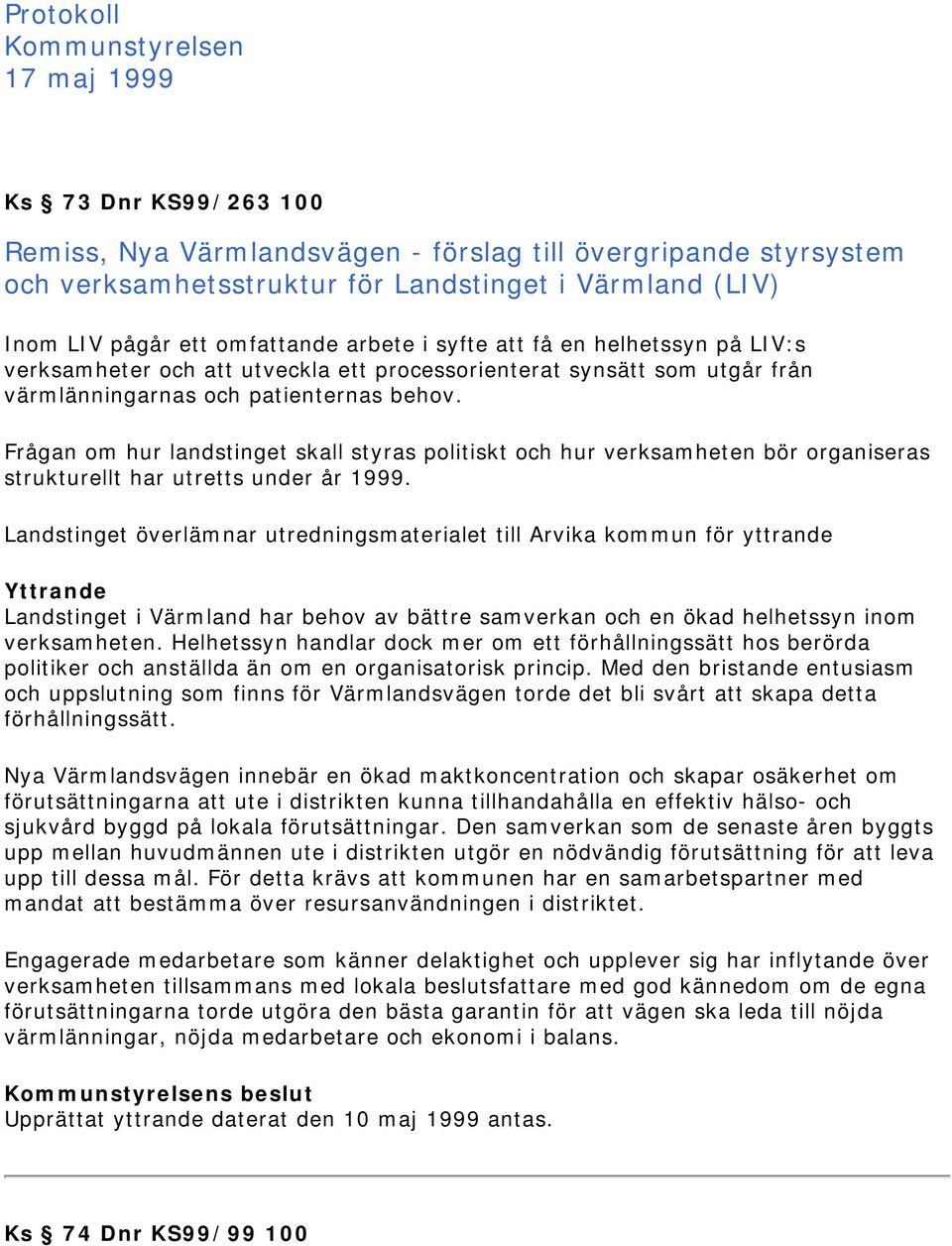 Frågan om hur landstinget skall styras politiskt och hur verksamheten bör organiseras strukturellt har utretts under år 1999.