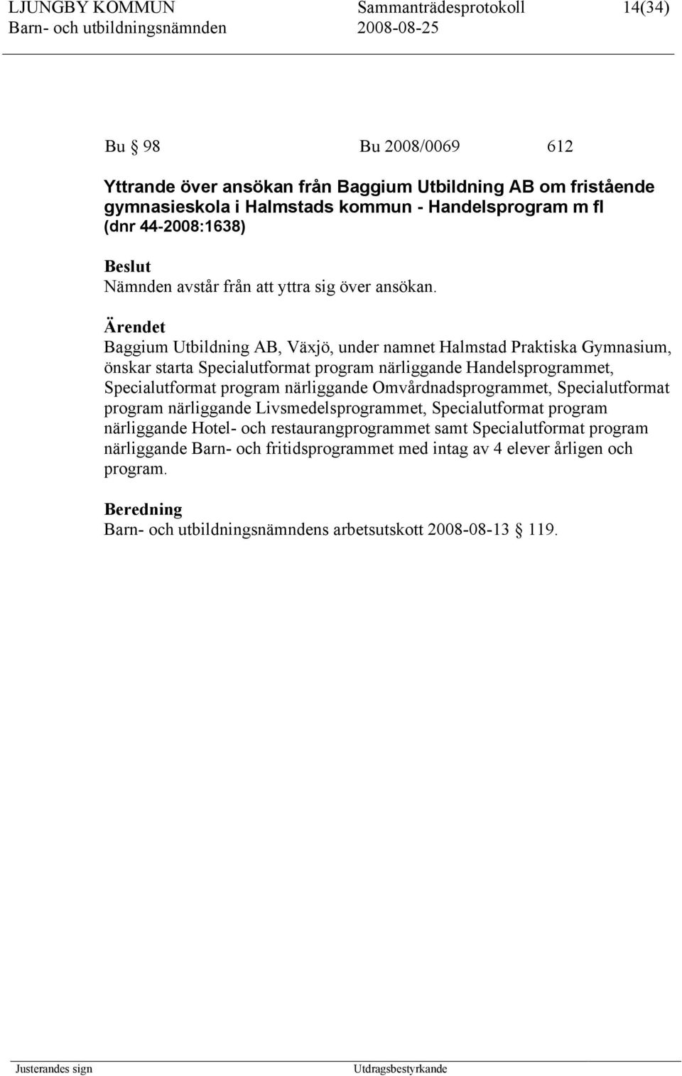 Baggium Utbildning AB, Växjö, under namnet Halmstad Praktiska Gymnasium, önskar starta Specialutformat program närliggande Handelsprogrammet, Specialutformat program närliggande