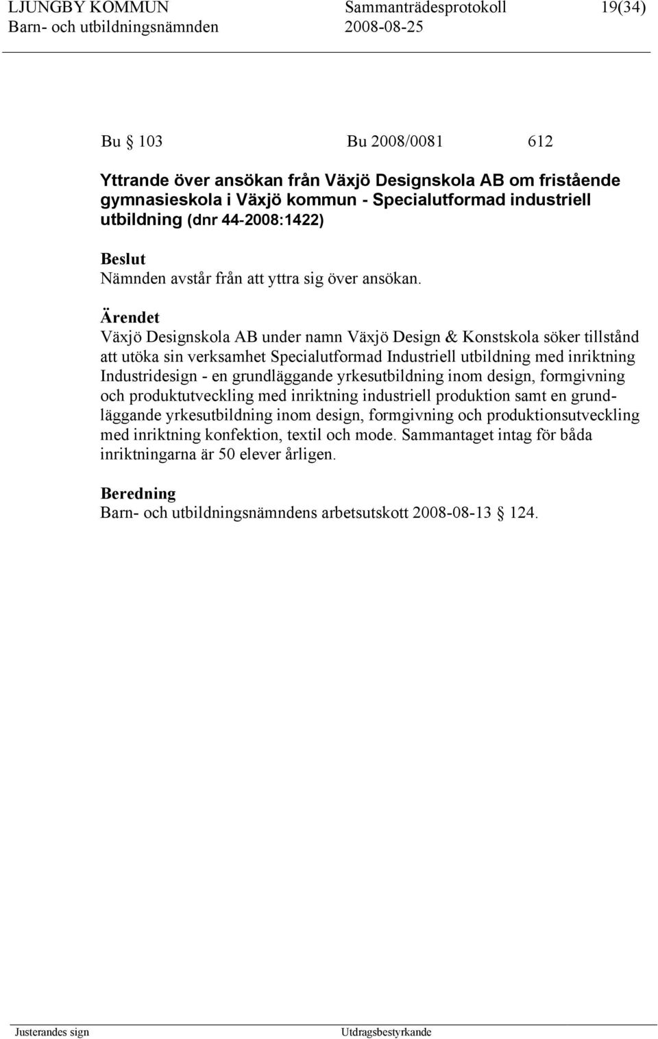 Växjö Designskola AB under namn Växjö Design & Konstskola söker tillstånd att utöka sin verksamhet Specialutformad Industriell utbildning med inriktning Industridesign - en grundläggande