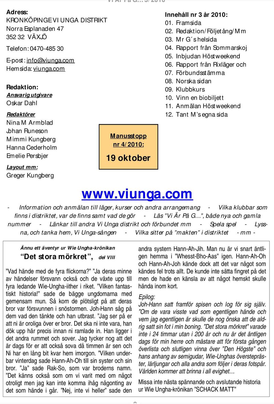 19 oktober Innehåll nr 3 år 2010: 01. Framsida 02. Redaktion/Följetång/Mm 03. Mr G s helsida 04. Rapport från Sommarskoj 05. Inbjudan Höstweekend 06. Rapport från Rixläger och 07. Förbundsstämma 08.