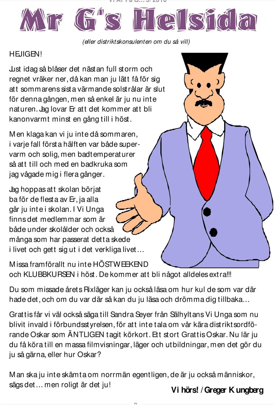 gången, men så enkel är ju nu inte naturen. Jag lovar Er att det kommer att bli kanonvarmt minst en gång till i höst.