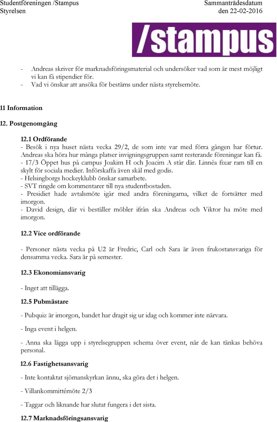 - 17/3 Öppet hus på campus Joakim H och Joacim A står där. Linnéa fixar ram till en skylt för sociala medier. Införskaffa även skål med godis. - Helsingborgs hockeyklubb önskar samarbete.