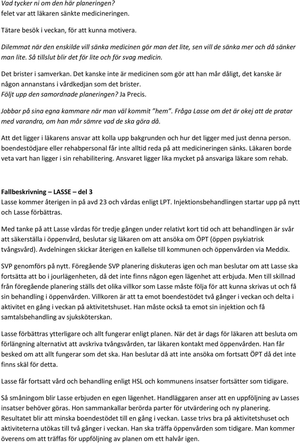 Det kanske inte är medicinen som gör att han mår dåligt, det kanske är någon annanstans i vårdkedjan som det brister. Följt upp den samordnade planeringen? Ja Precis.