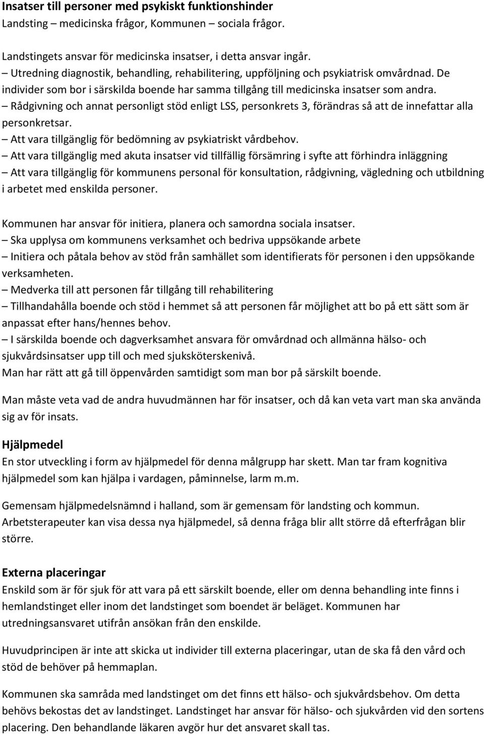 Rådgivning och annat personligt stöd enligt LSS, personkrets 3, förändras så att de innefattar alla personkretsar. Att vara tillgänglig för bedömning av psykiatriskt vårdbehov.