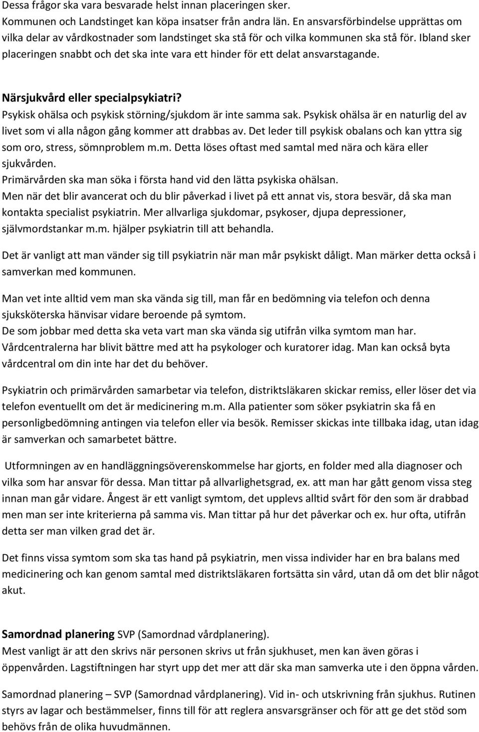 Ibland sker placeringen snabbt och det ska inte vara ett hinder för ett delat ansvarstagande. Närsjukvård eller specialpsykiatri? Psykisk ohälsa och psykisk störning/sjukdom är inte samma sak.