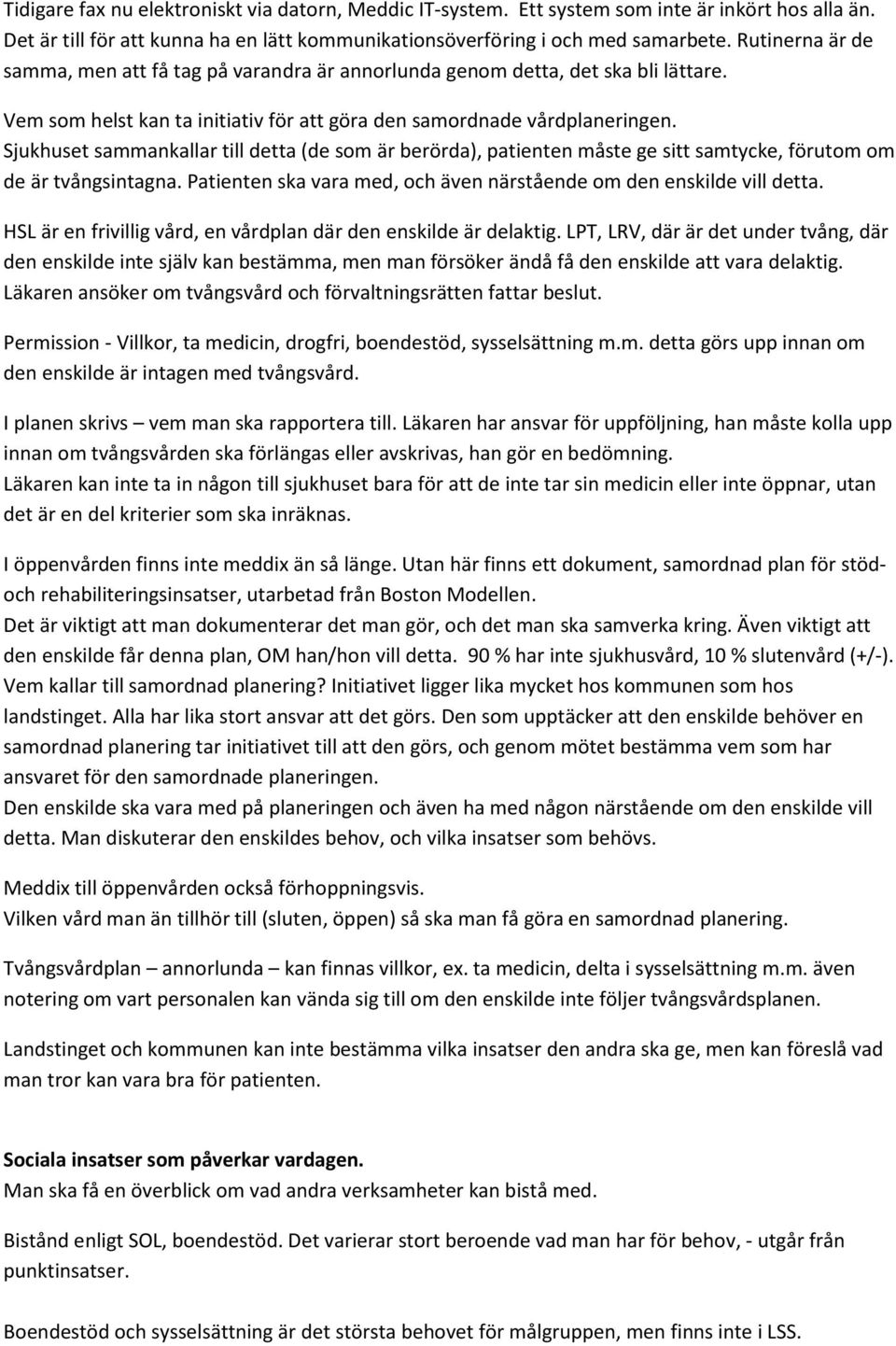 Sjukhuset sammankallar till detta (de som är berörda), patienten måste ge sitt samtycke, förutom om de är tvångsintagna. Patienten ska vara med, och även närstående om den enskilde vill detta.