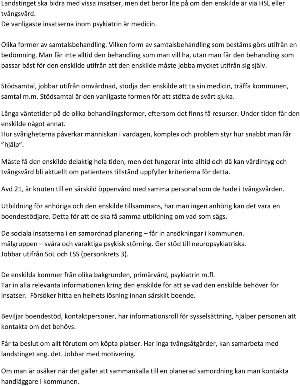 Man får inte alltid den behandling som man vill ha, utan man får den behandling som passar bäst för den enskilde utifrån att den enskilde måste jobba mycket utifrån sig själv.