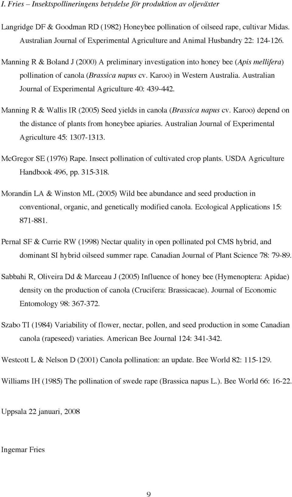 Australian Journal of Experimental Agriculture 40: 439-442. Manning R & Wallis IR (2005) Seed yields in canola (Brassica napus cv. Karoo) depend on the distance of plants from honeybee apiaries.