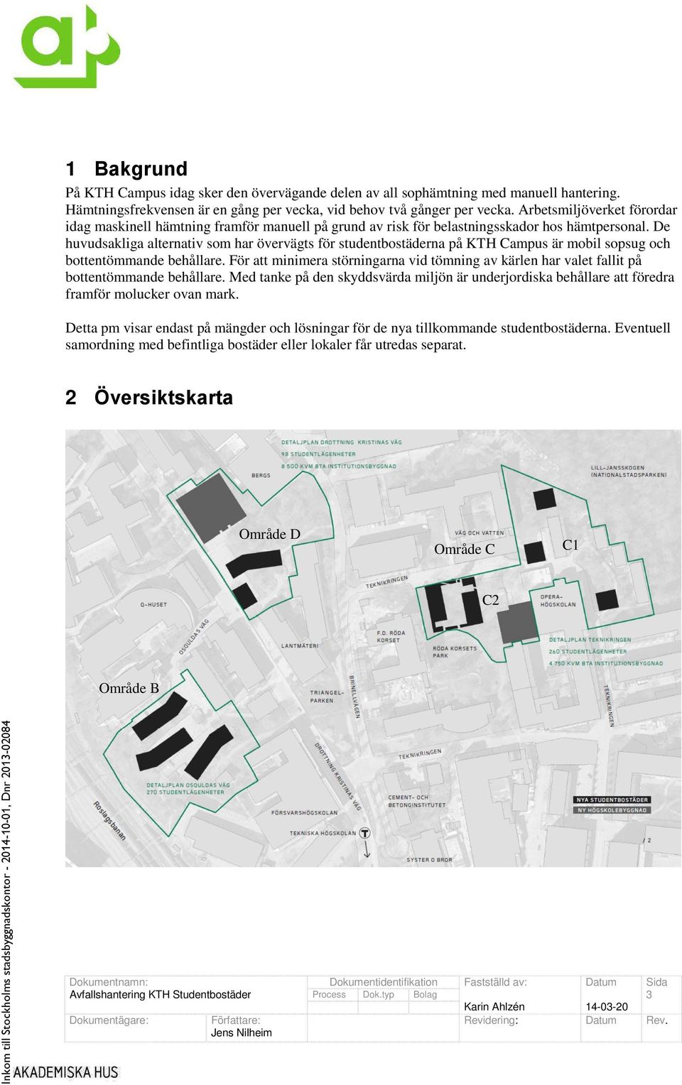 De huvudsakliga alternativ som har övervägts för studentbostäderna på KTH Campus är mobil sopsug och bottentömmande behållare.