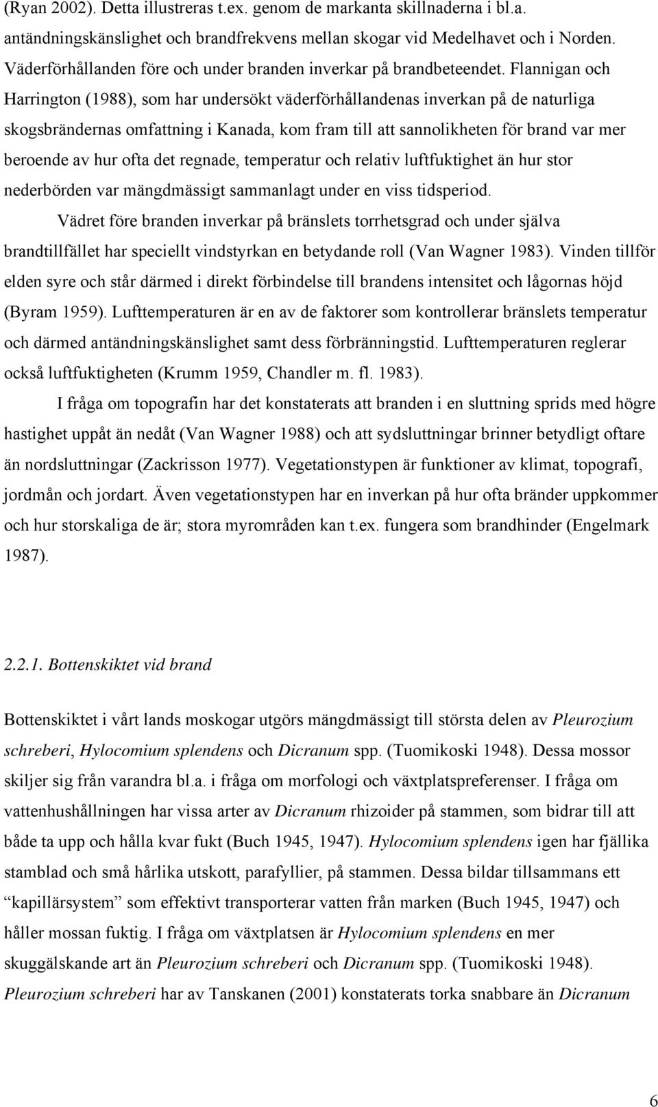 Flannigan och Harrington (1988), som har undersökt väderförhållandenas inverkan på de naturliga skogsbrändernas omfattning i Kanada, kom fram till att sannolikheten för brand var mer beroende av hur