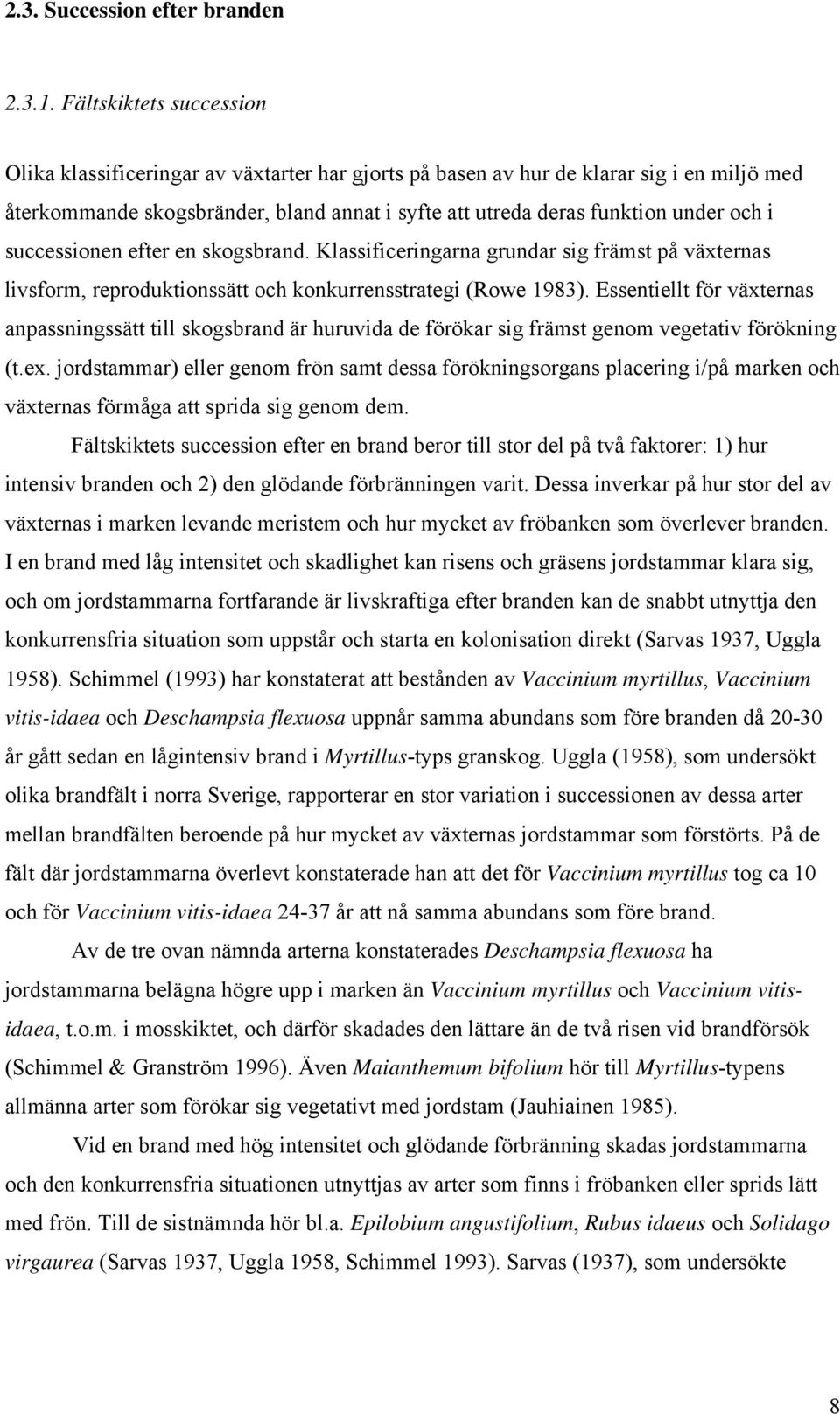 i successionen efter en skogsbrand. Klassificeringarna grundar sig främst på växternas livsform, reproduktionssätt och konkurrensstrategi (Rowe 1983).