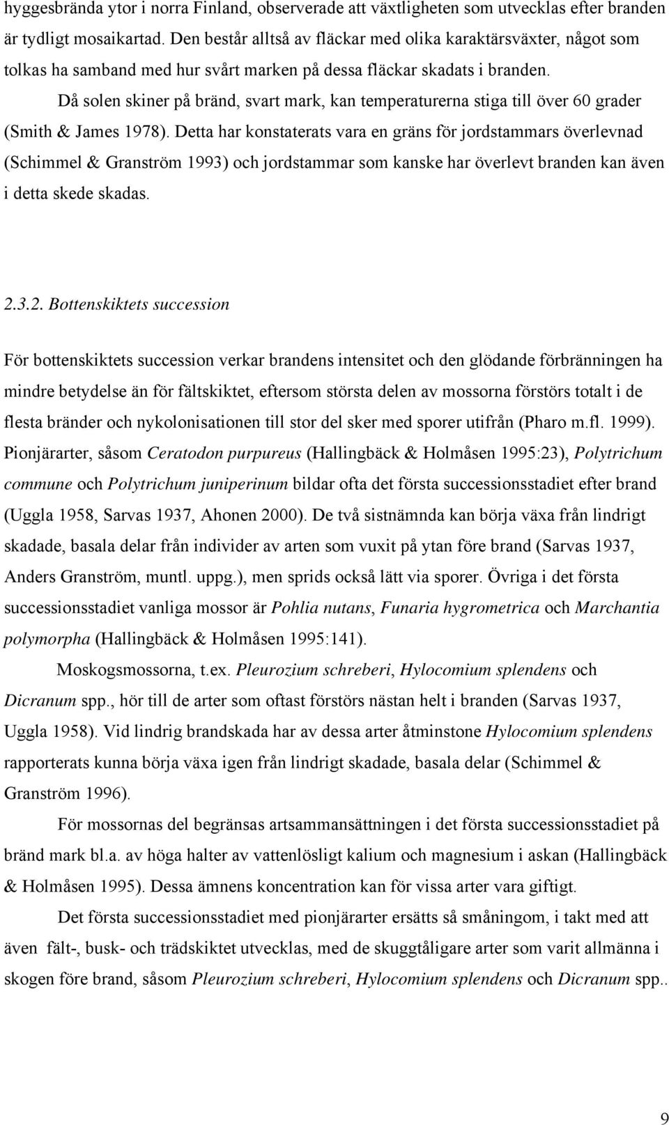 Då solen skiner på bränd, svart mark, kan temperaturerna stiga till över 60 grader (Smith & James 1978).