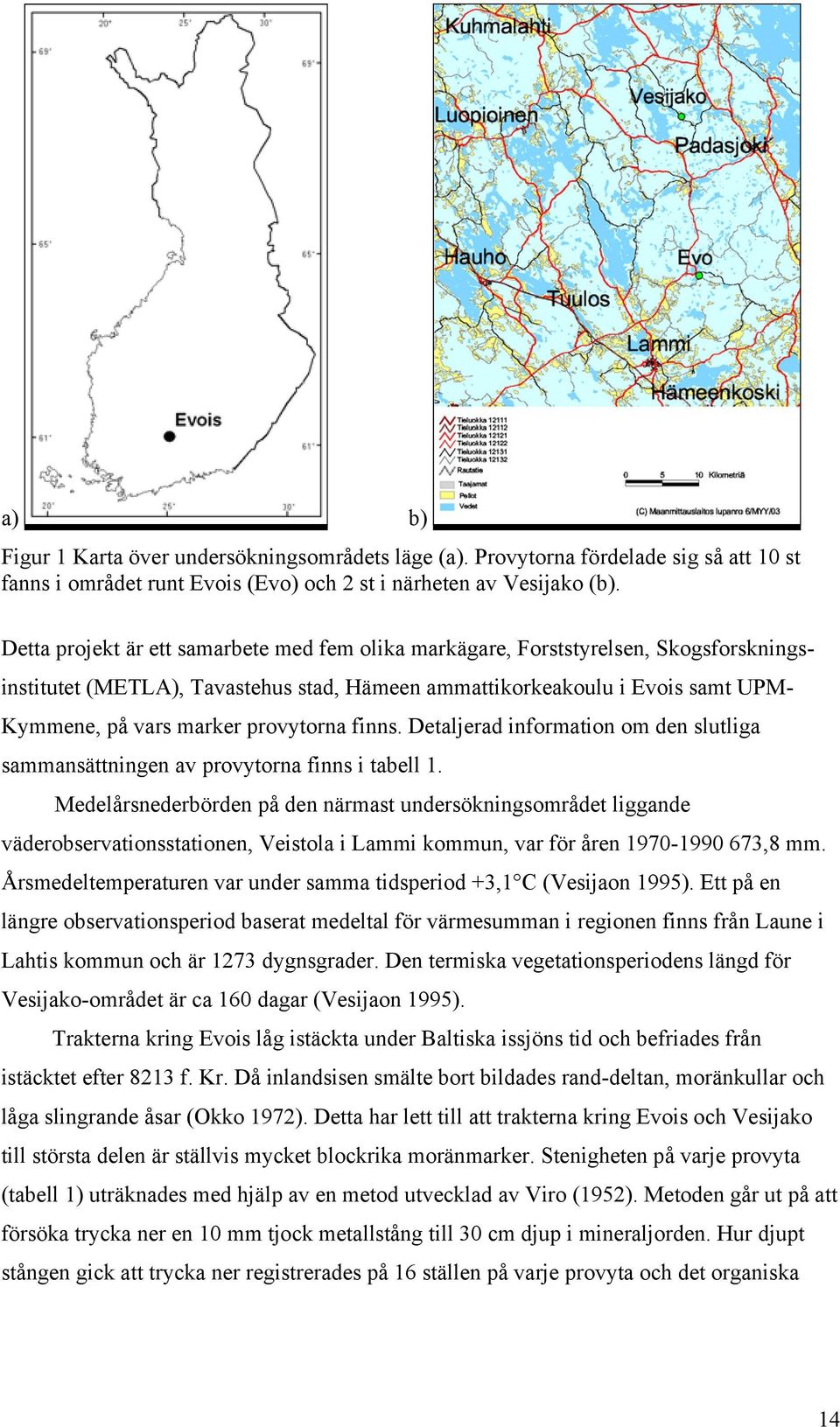 provytorna finns. Detaljerad information om den slutliga sammansättningen av provytorna finns i tabell 1.