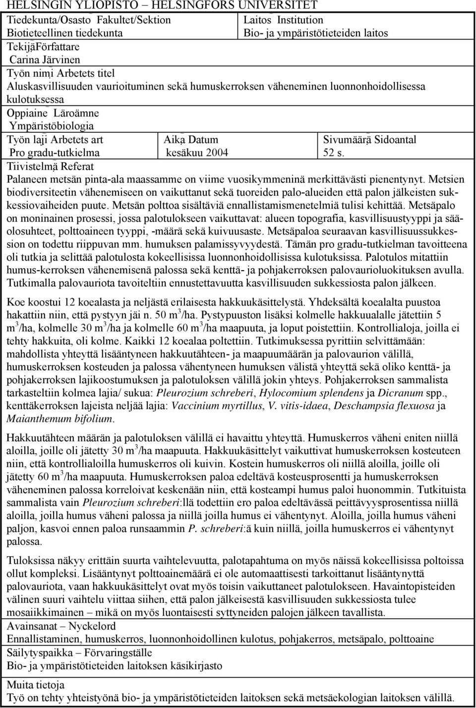 Aika Datum kesäkuu 2004 Sivumäärä Sidoantal 52 s. Tiivistelmä Referat Palaneen metsän pinta-ala maassamme on viime vuosikymmeninä merkittävästi pienentynyt.