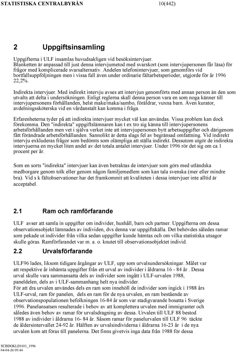 Andelen telefonintervjuer, som genomförs vid bortfallsuppföljningen men i vissa fall även under ordinarie fältarbetsperioder, utgjorde för år 1996 22,2%. Indirekta intervjuer.