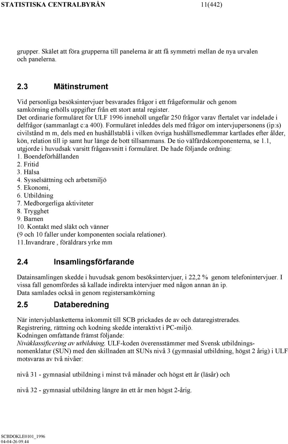 Det ordinarie formuläret för ULF 1996 innehöll ungefär 250 frågor varav flertalet var indelade i delfrågor (sammanlagt c:a 400).