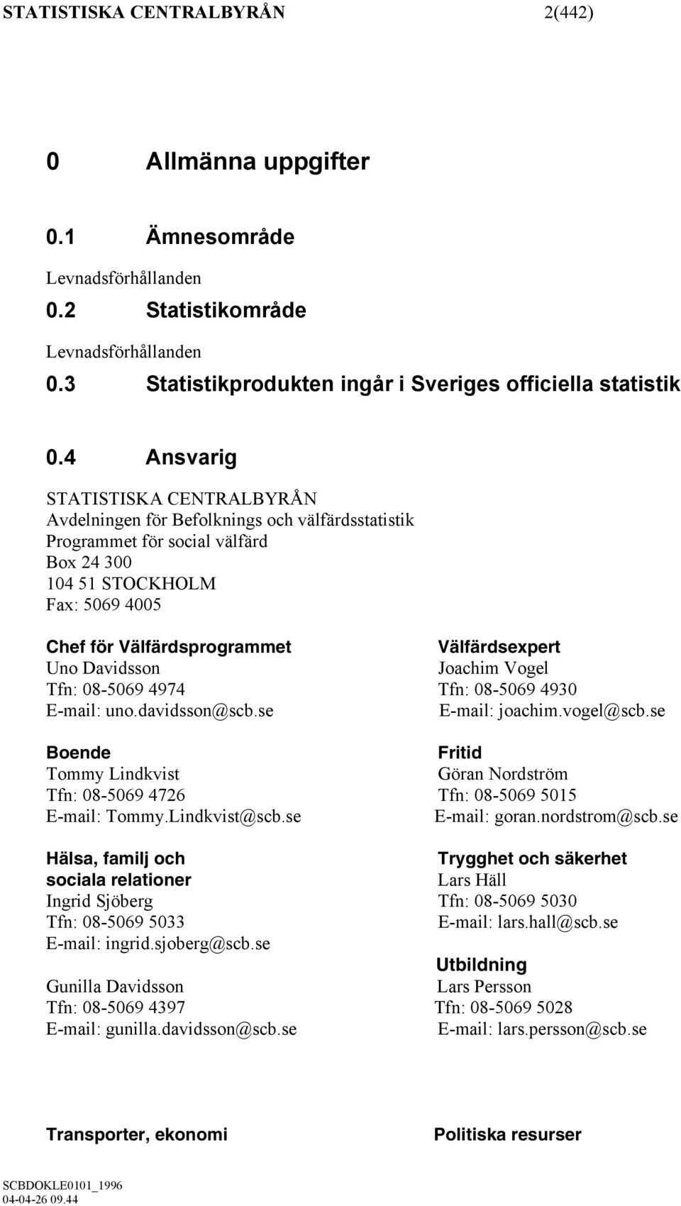 Välfärdsexpert Uno Davidsson Joachim Vogel Tfn: 08-5069 4974 Tfn: 08-5069 4930 E-mail: uno.davidsson@scb.se E-mail: joachim.vogel@scb.